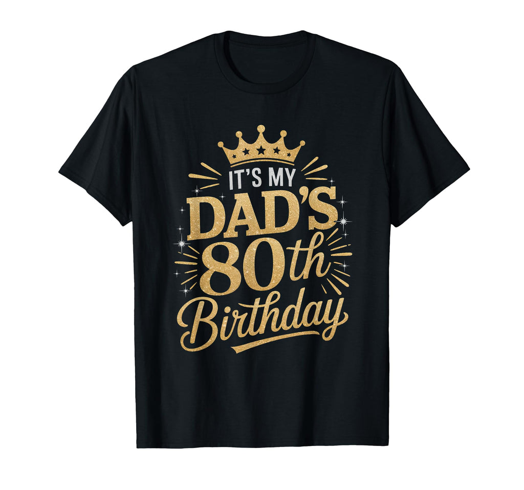 Its My Dads 80Th Birthday Shirts 80 T-Shirt - Custom Art Print for Adults - T-Shirt, Sweatshirt, Hoodie