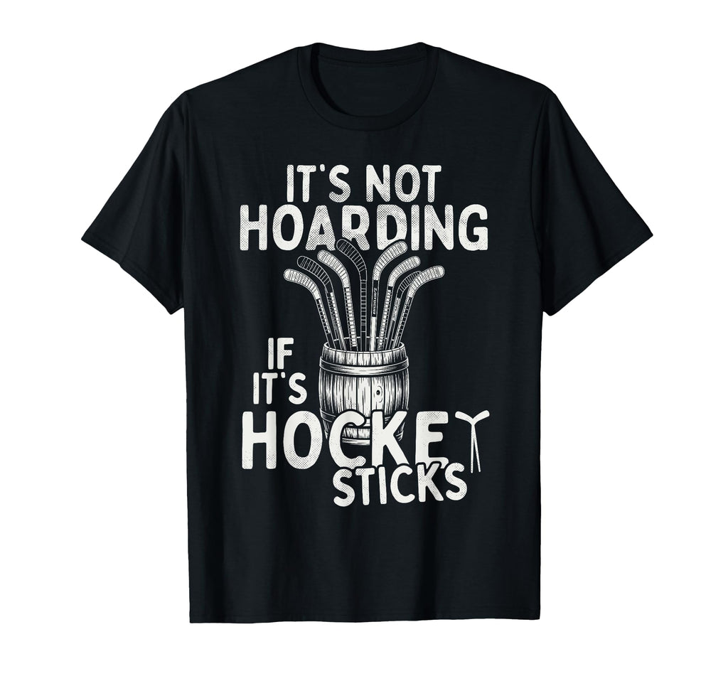 Its Not Hoarding If Its Hockey Sticks T-Shirt - Trendy Graphic Men Women - T-Shirt, Sweatshirt, Hoodie