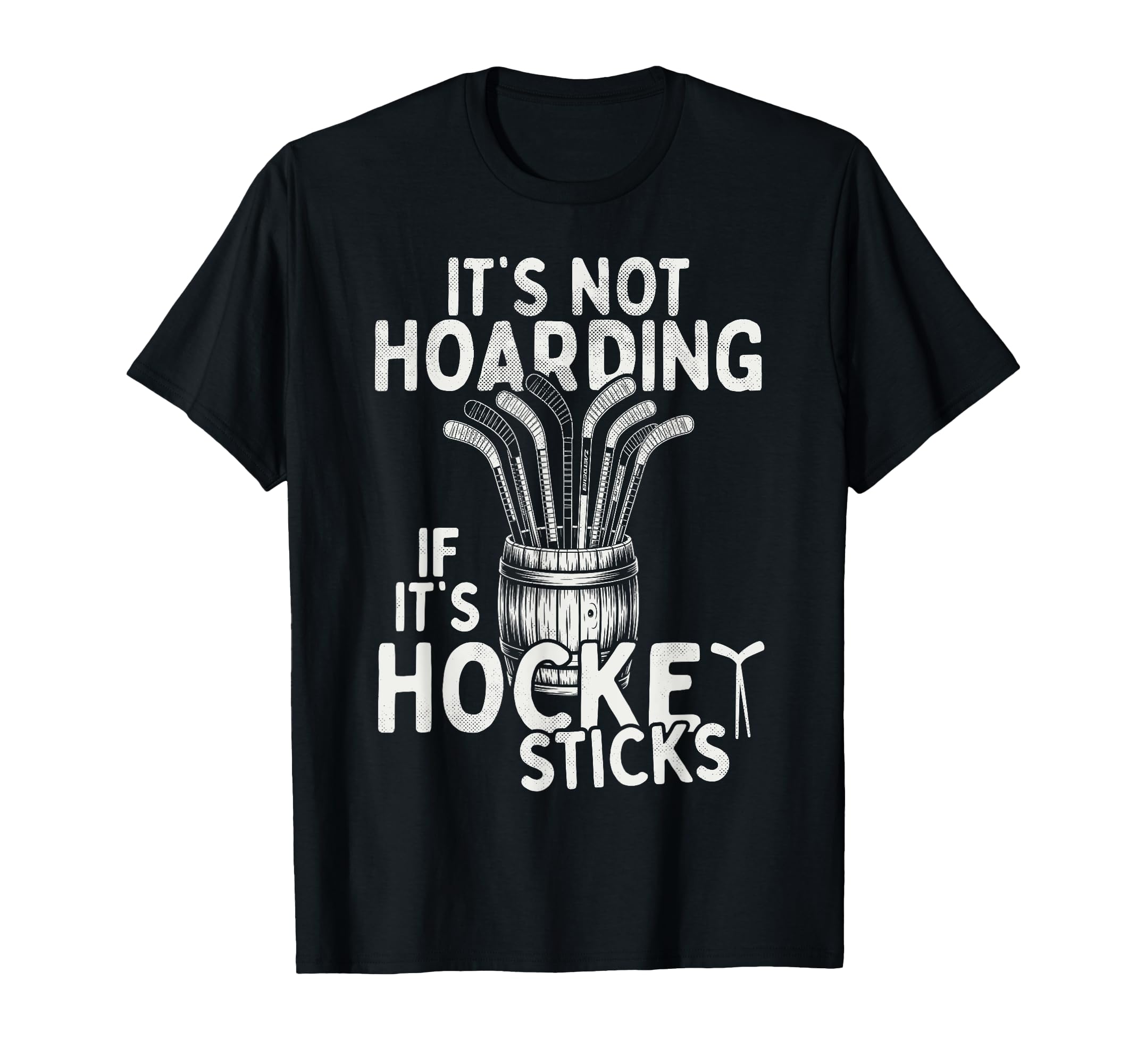 Its Not Hoarding If Its Hockey Sticks T-Shirt - Trendy Graphic Men Women - T-Shirt, Sweatshirt, Hoodie