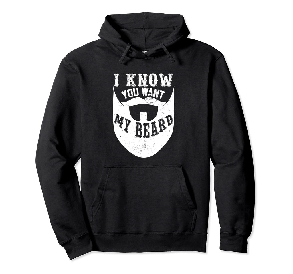 I Know You Want My Beard Funny Dad Hoodie - Casual Everyday Wear Unisex - T-Shirt, Sweatshirt, Hoodie