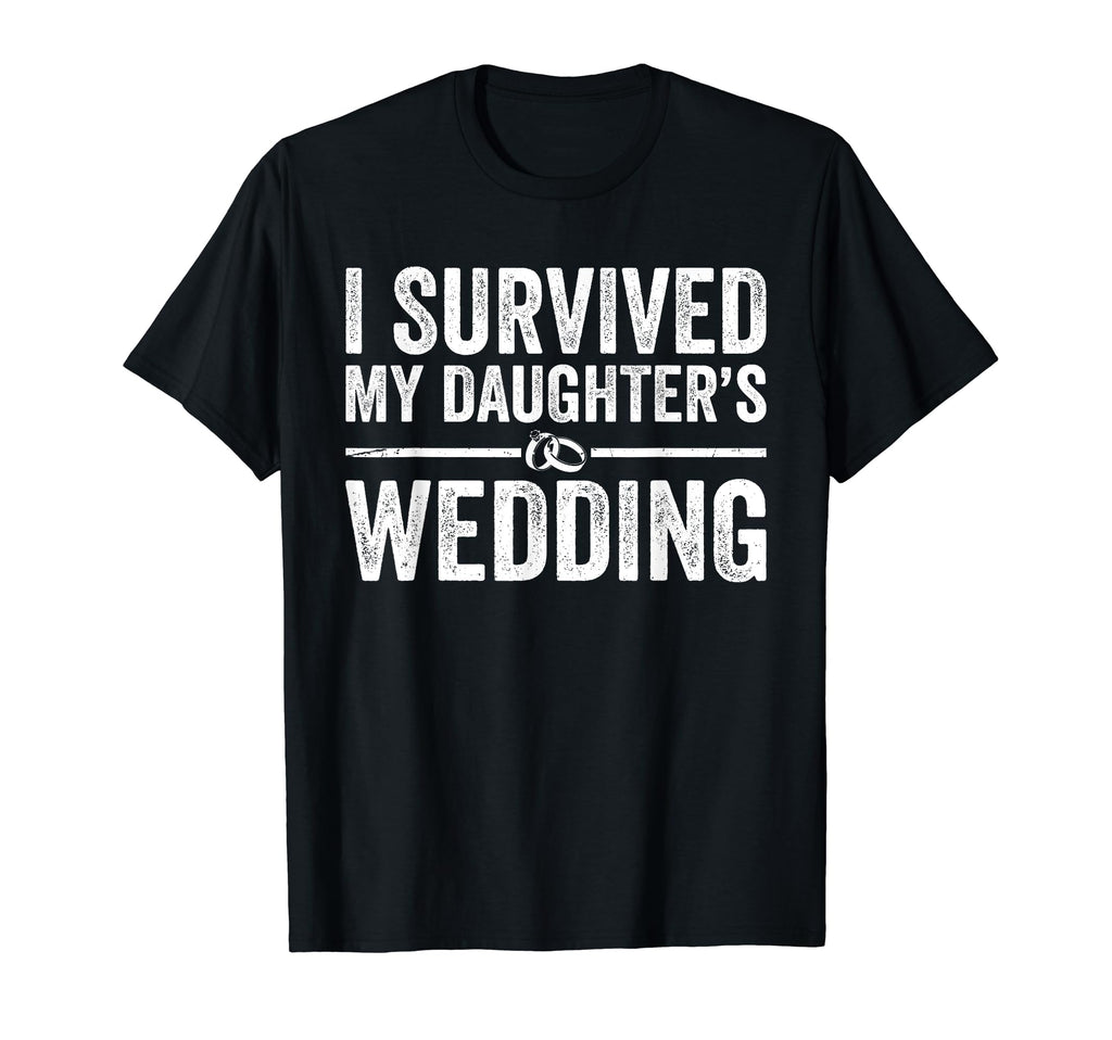 I Survived My Daughters Wedding T-Shirt - Casual Everyday Wear for Adults - T-Shirt, Sweatshirt, Hoodie