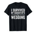 I Survived My Daughters Wedding T-Shirt - Casual Everyday Wear for Adults - T-Shirt, Sweatshirt, Hoodie