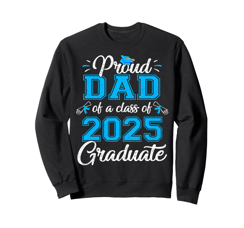 Proud Dad Class 2025 Graduate Sweatshirt - Custom Art Print Men Women - T-Shirt, Sweatshirt, Hoodie