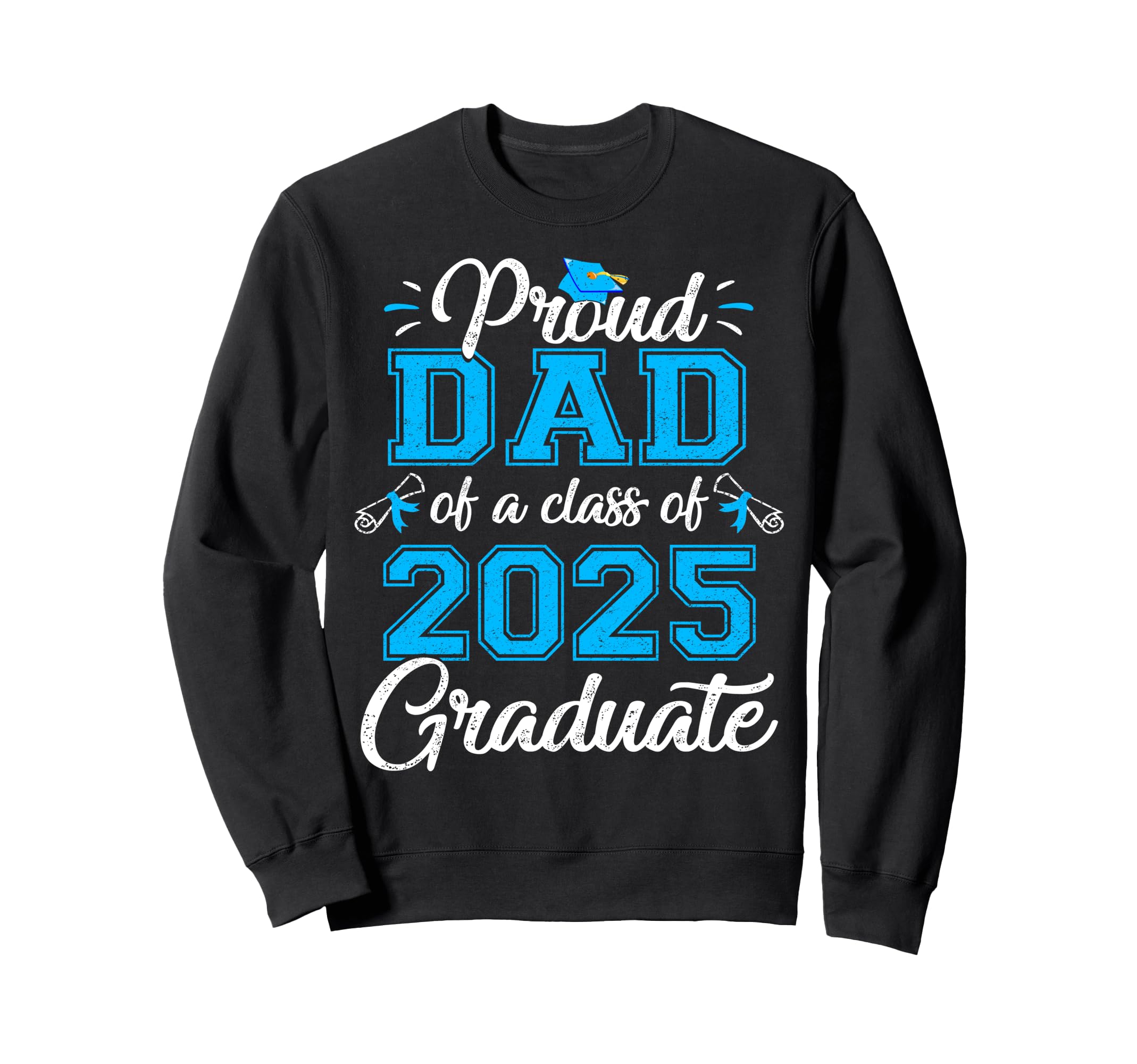 Proud Dad Class 2025 Graduate Sweatshirt - Custom Art Print Men Women - T-Shirt, Sweatshirt, Hoodie