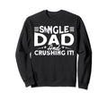 Single Dad And Crushing It Father Sweatshirt - Streetwear Style Men Women - T-Shirt, Sweatshirt, Hoodie