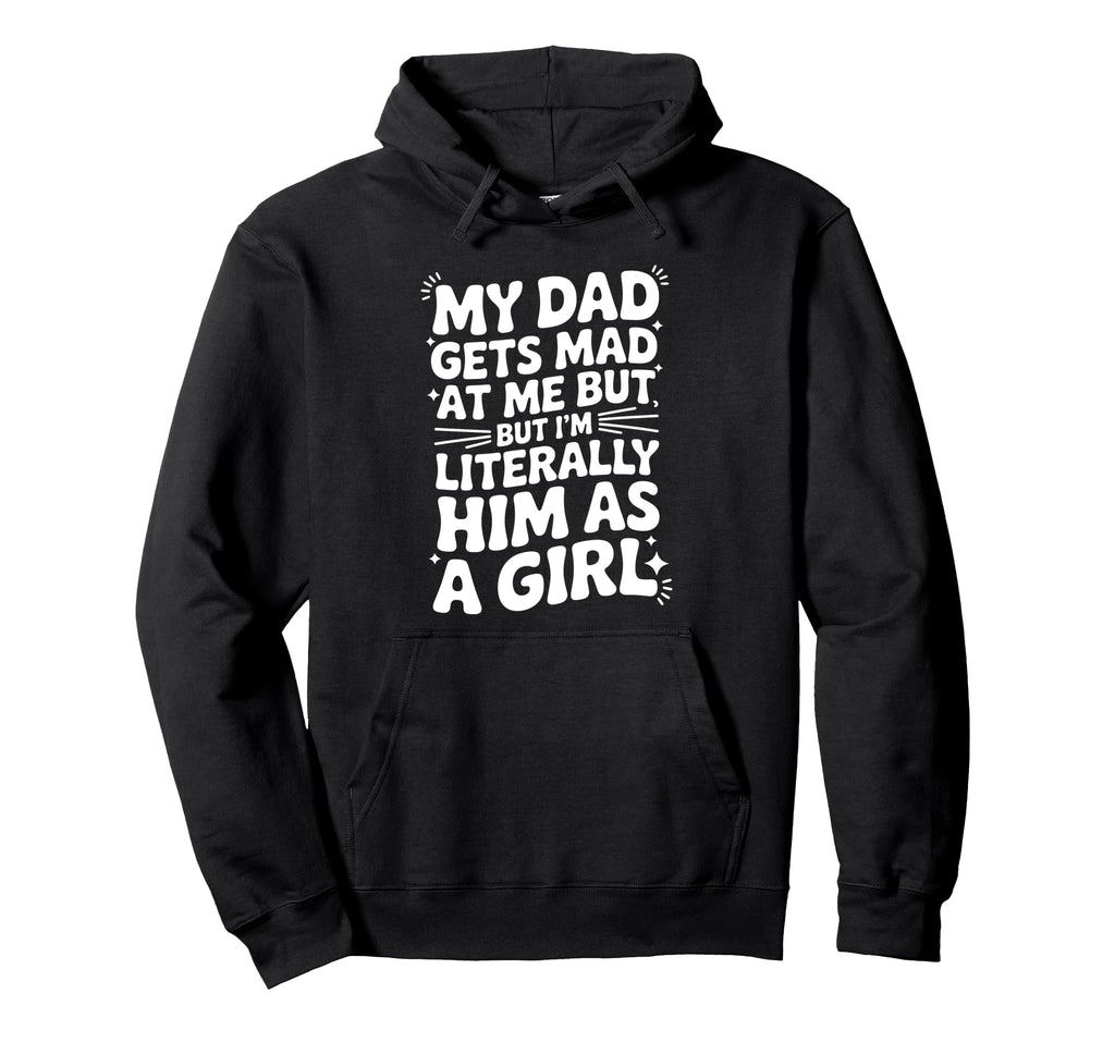 My Dad Gets Mad Me But Im Hoodie - Casual Everyday Wear for Adults - T-Shirt, Sweatshirt, Hoodie