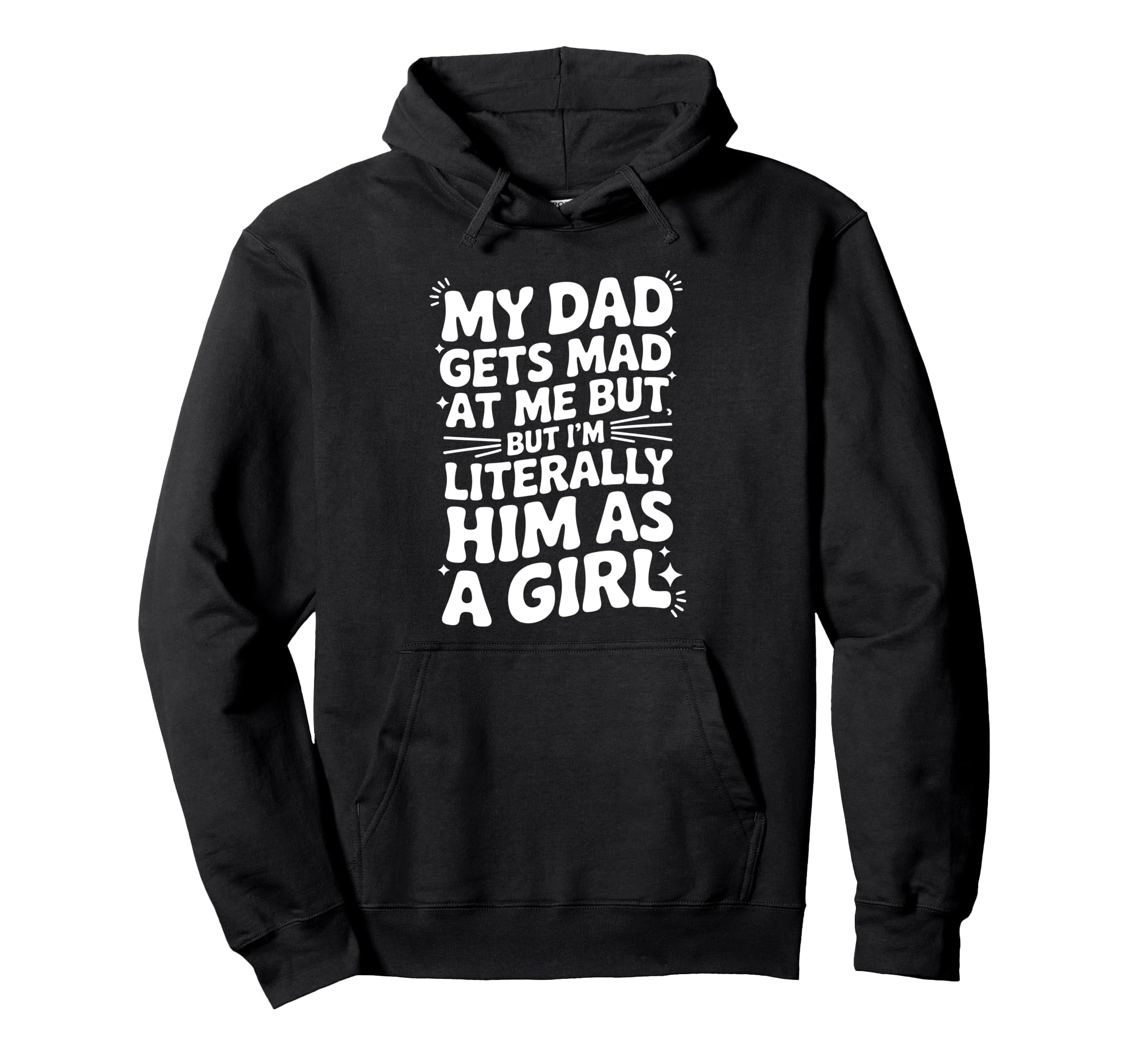 My Dad Gets Mad Me But Im Hoodie - Casual Everyday Wear for Adults - T-Shirt, Sweatshirt, Hoodie