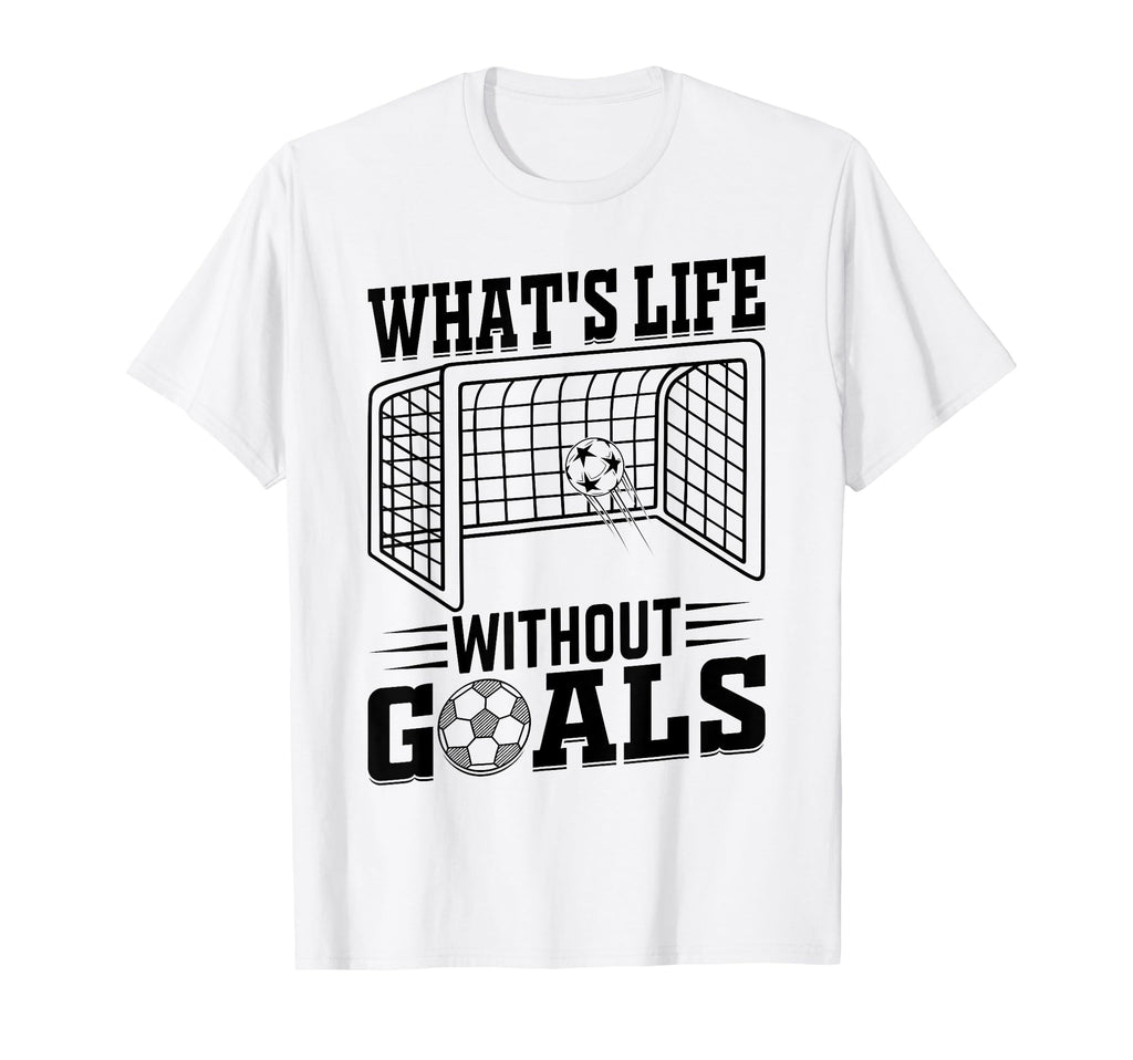 Whats Life Without Goals Soccer Quotes T-Shirt - Graphic Print Men Women - T-Shirt, Sweatshirt, Hoodie