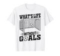 Whats Life Without Goals Soccer Quotes T-Shirt - Graphic Print Men Women - T-Shirt, Sweatshirt, Hoodie