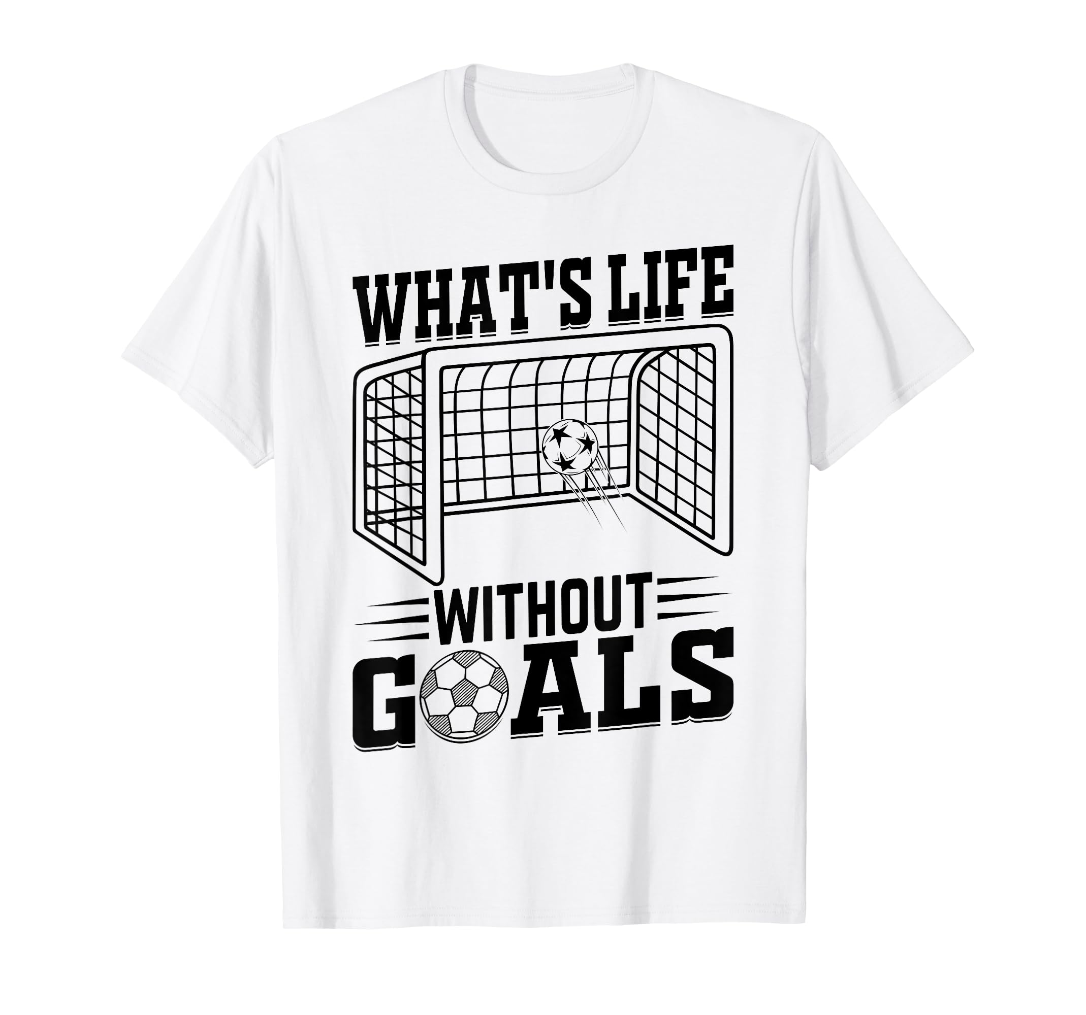 Whats Life Without Goals Soccer Quotes T-Shirt - Graphic Print Men Women - T-Shirt, Sweatshirt, Hoodie