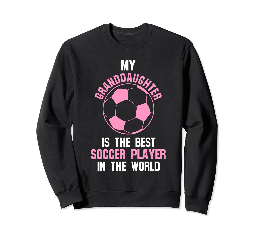 My Granddaughter Is Best Soccer Sweatshirt - Unique Graphic Men Women - T-Shirt, Sweatshirt, Hoodie
