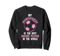 My Granddaughter Is Best Soccer Sweatshirt - Unique Graphic Men Women - T-Shirt, Sweatshirt, Hoodie