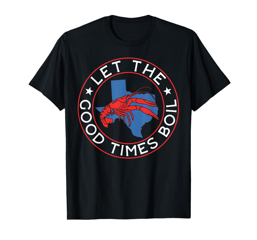 Let Good Times Boil Texas Crawfish Boil T-Shirt - Graphic Print for Adults - T-Shirt, Sweatshirt, Hoodie
