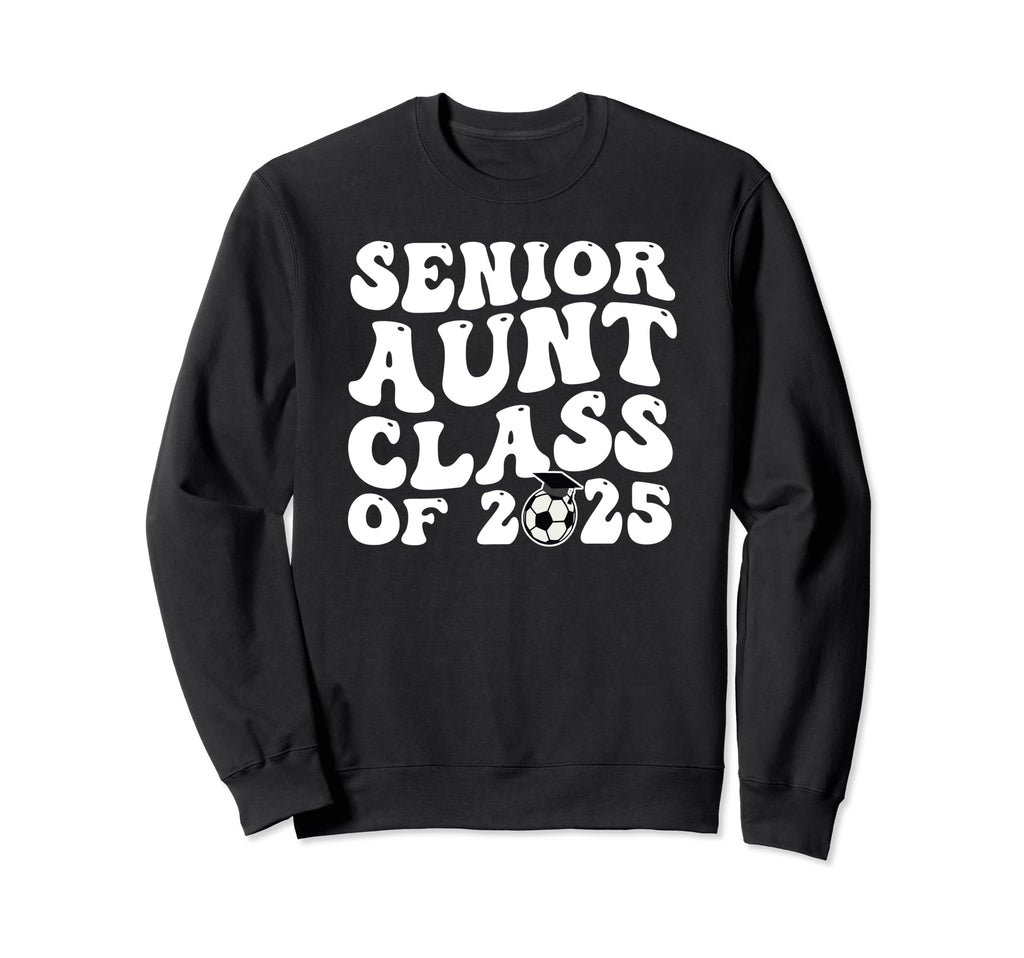 Senior Aunt Soccer Class 2025 Sweatshirt - Streetwear Style for Adults - T-Shirt, Sweatshirt, Hoodie