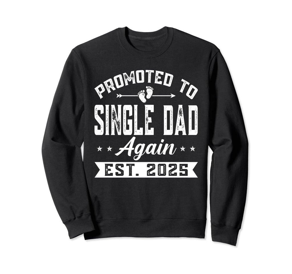 Promoted To Single Dad Again 2025 Sweatshirt - Fun Novelty Design Unisex - T-Shirt, Sweatshirt, Hoodie