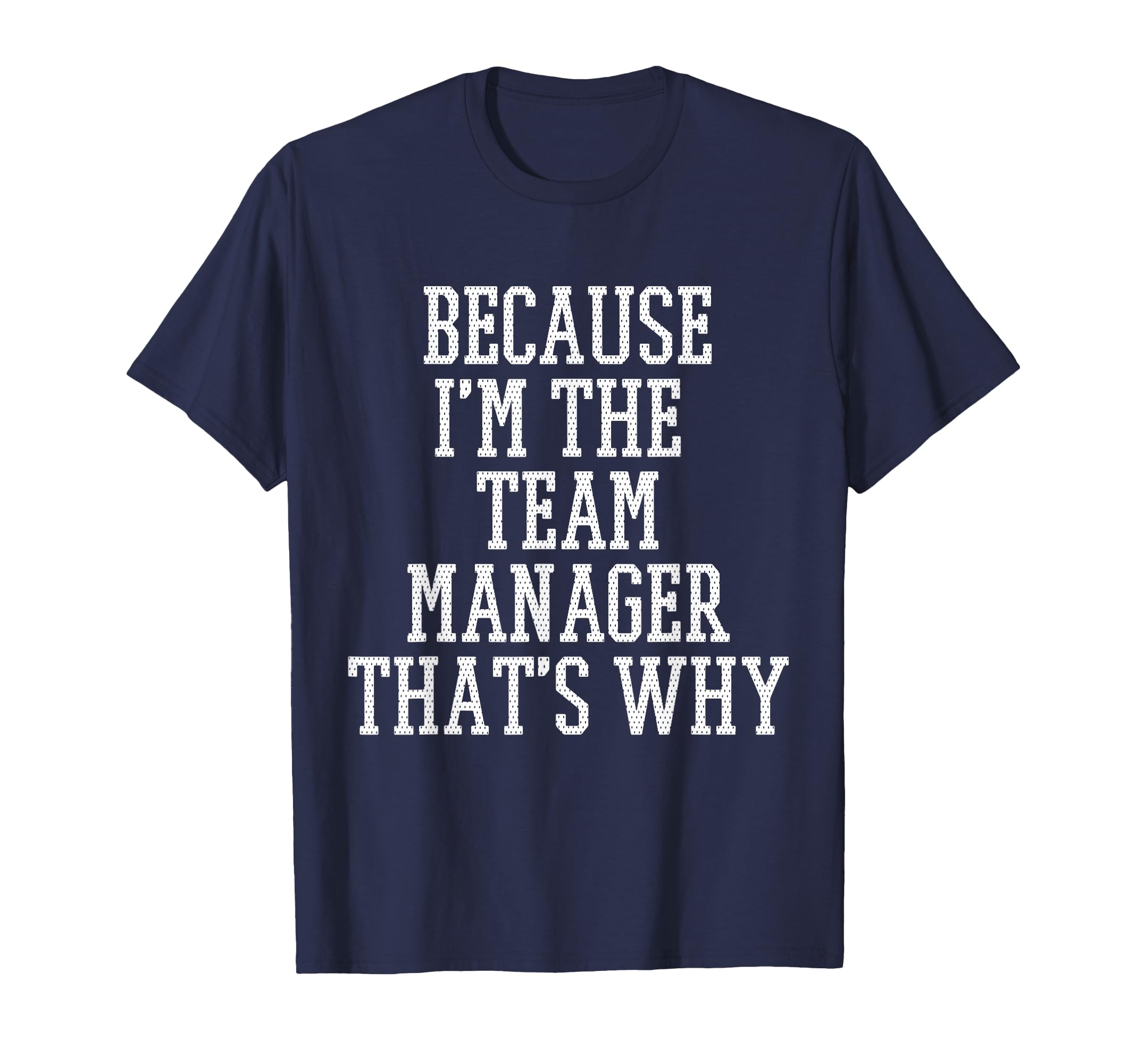 Because Im Team Manager Thats Why T-Shirt - Fun Novelty Design for Adults - T-Shirt, Sweatshirt, Hoodie