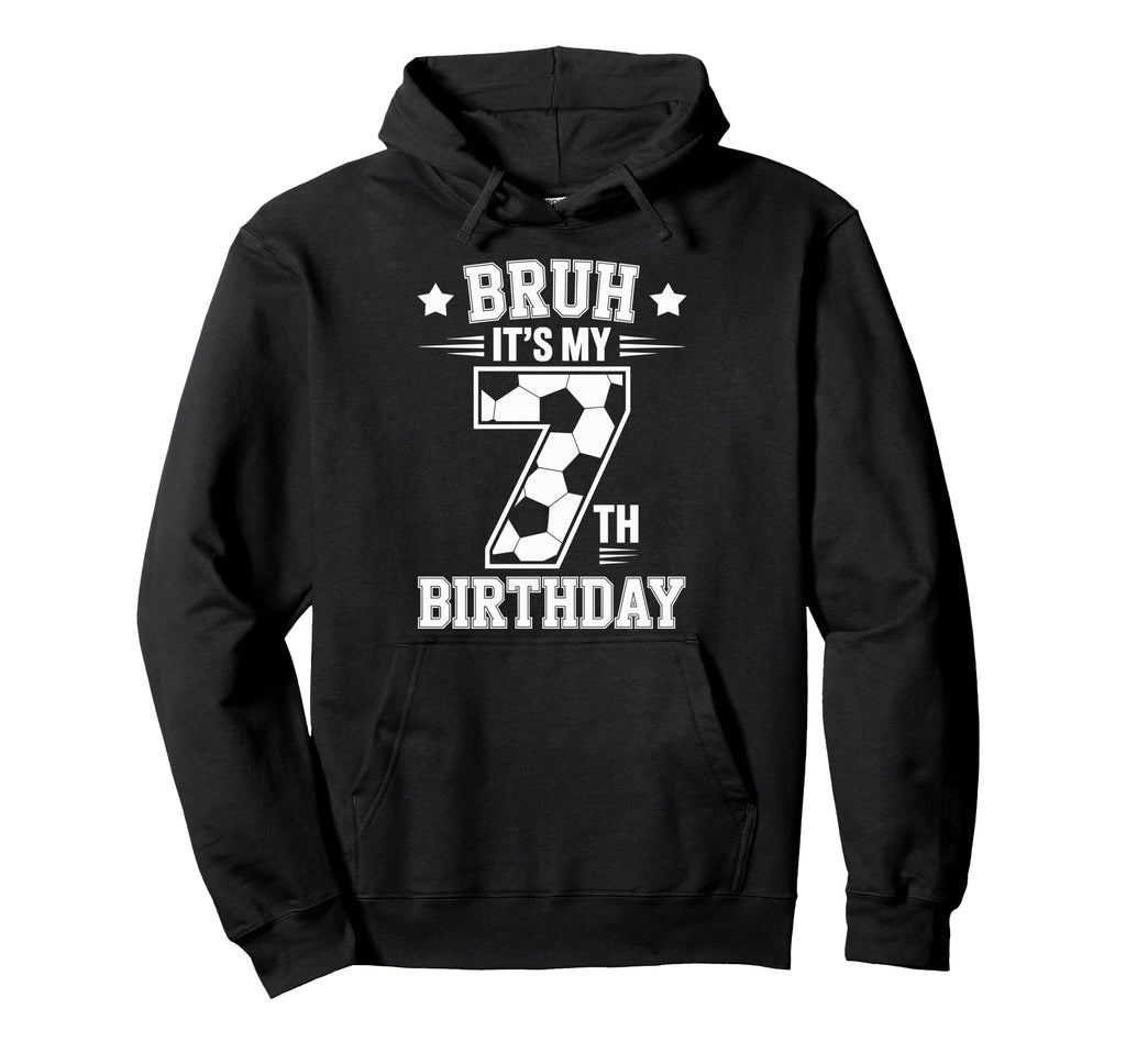 Bruh Its My 7Th Birthday Bday Soccer Hoodie - Fun Novelty Design Men Women - T-Shirt, Sweatshirt, Hoodie