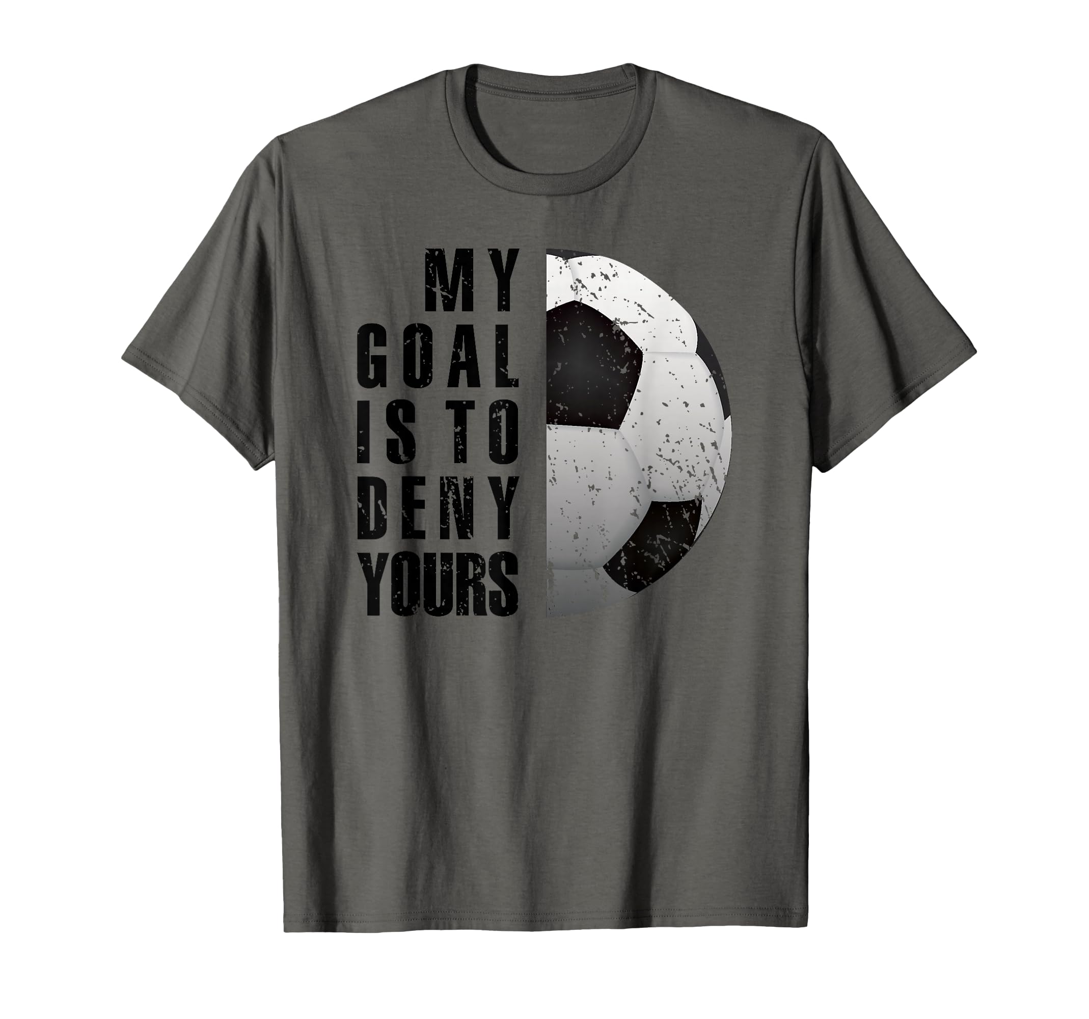 Soccer Goalie My Goal Is To Deny Yours T-Shirt - Unique Graphic Men Women - T-Shirt, Sweatshirt, Hoodie