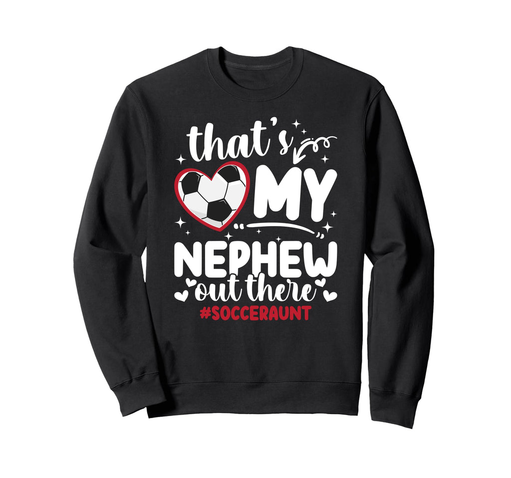 Thats My Nephew Soccer Aunt Soccer Sweatshirt - Streetwear Style Men Women - T-Shirt, Sweatshirt, Hoodie