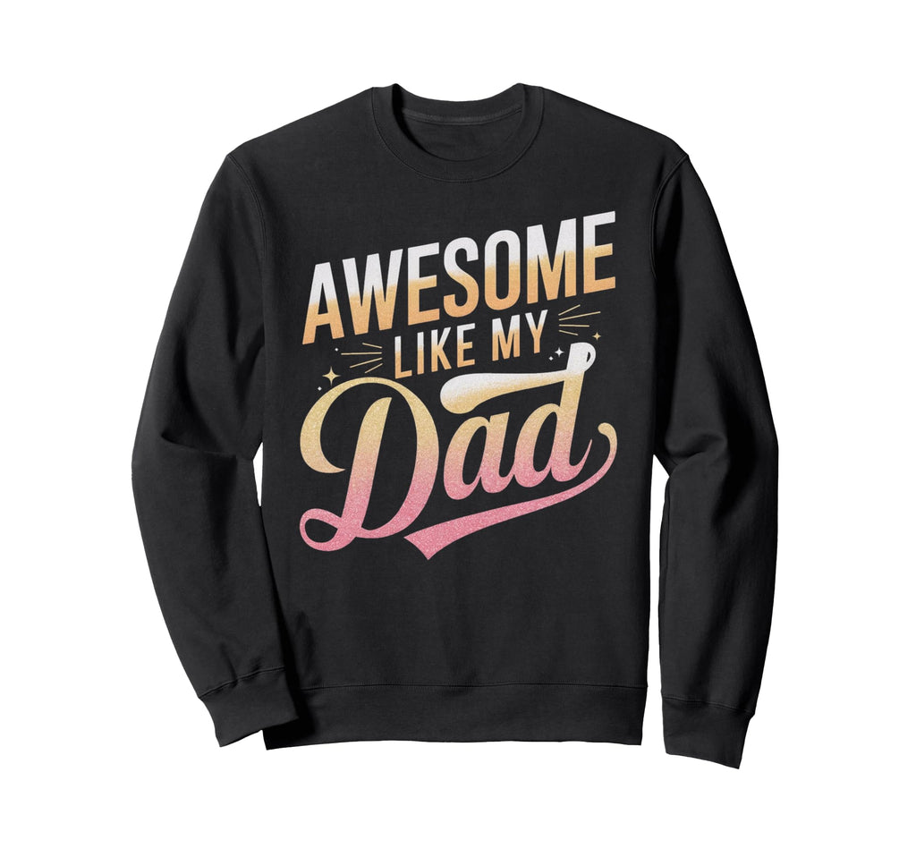 Awesome Like My Dad Gifts Funny Sweatshirt - Fun Novelty Design Unisex - T-Shirt, Sweatshirt, Hoodie