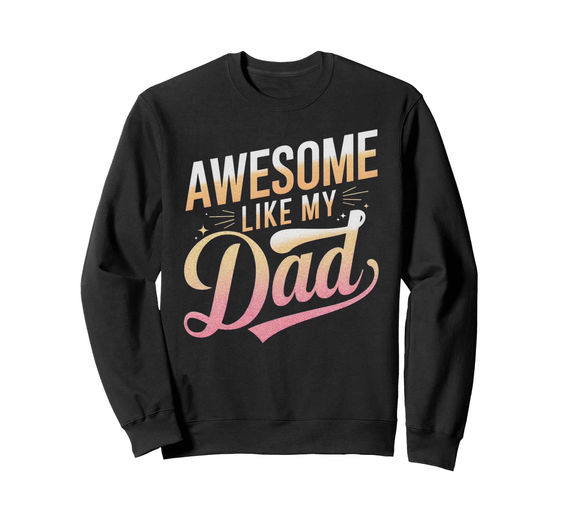 Awesome Like My Dad Gifts Funny Sweatshirt - Fun Novelty Design Unisex - T-Shirt, Sweatshirt, Hoodie