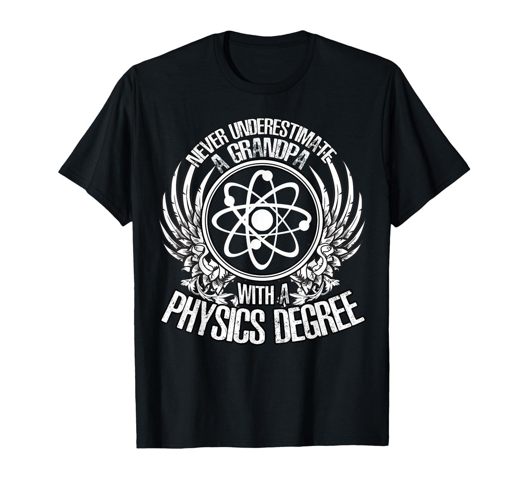 Never Underestimate Grandpa Physics Degree T-Shirt - Novelty Apparel Unisex - T-Shirt, Sweatshirt, Hoodie