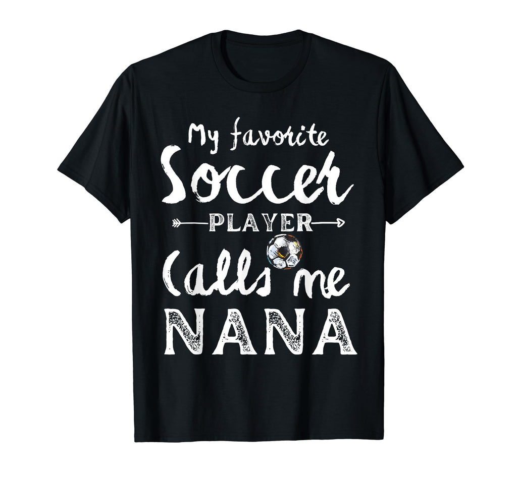 My Favorite Soccer Player Calls Me Nana T-Shirt - Streetwear Style Unisex - T-Shirt, Sweatshirt, Hoodie