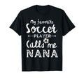 My Favorite Soccer Player Calls Me Nana T-Shirt - Streetwear Style Unisex - T-Shirt, Sweatshirt, Hoodie