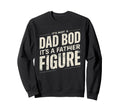 Its Not Dad Bod Its Father Figure Sweatshirt - Custom Art Print Men Women - T-Shirt, Sweatshirt, Hoodie