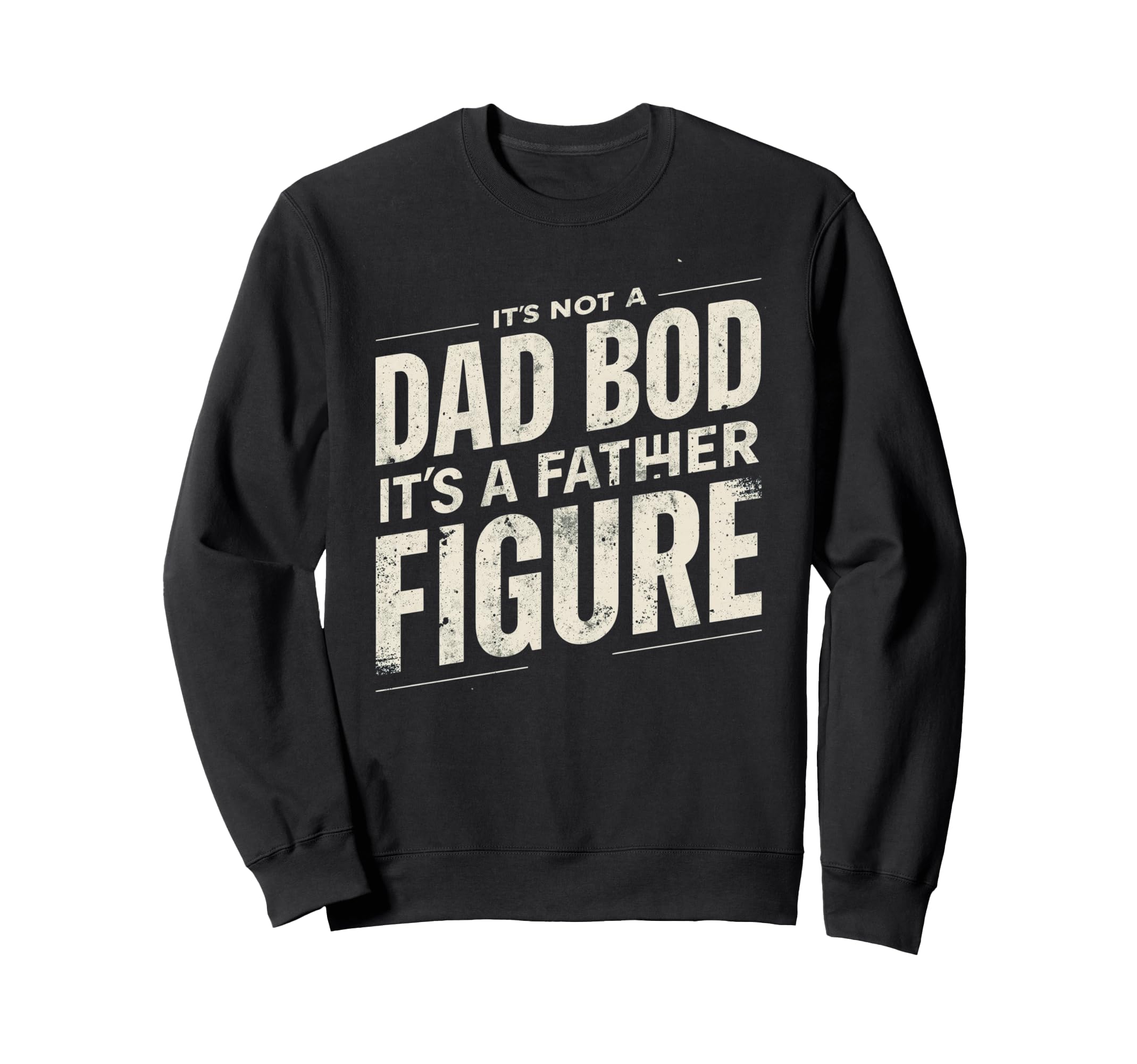 Its Not Dad Bod Its Father Figure Sweatshirt - Custom Art Print Men Women - T-Shirt, Sweatshirt, Hoodie