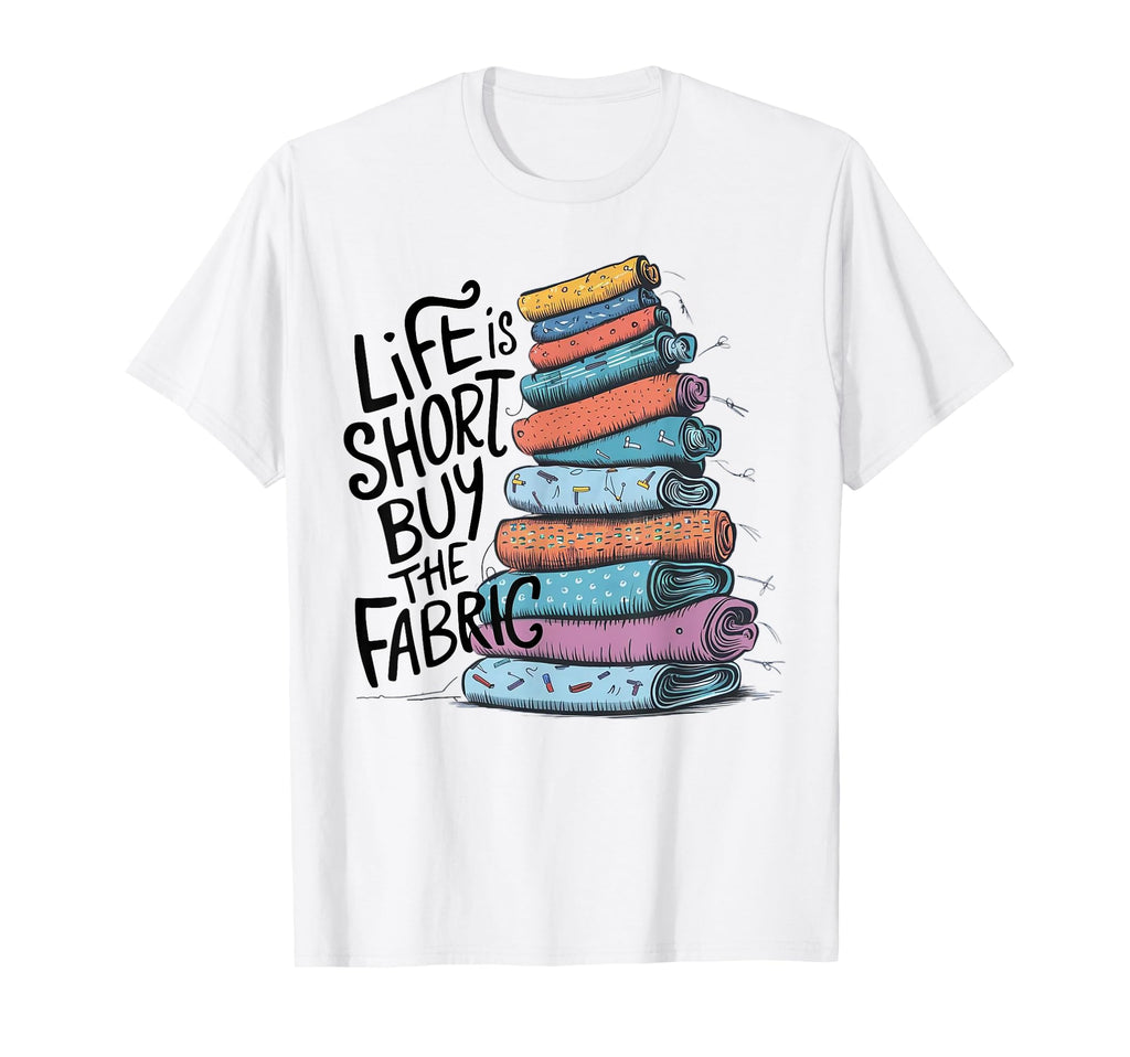 Funny Life Is Short Buy Fabric T-Shirt - Novelty Apparel Unisex - T-Shirt, Sweatshirt, Hoodie