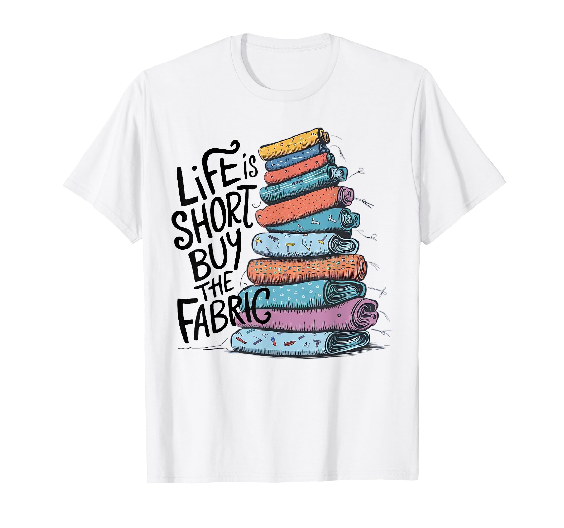 Funny Life Is Short Buy Fabric T-Shirt - Novelty Apparel Unisex - T-Shirt, Sweatshirt, Hoodie