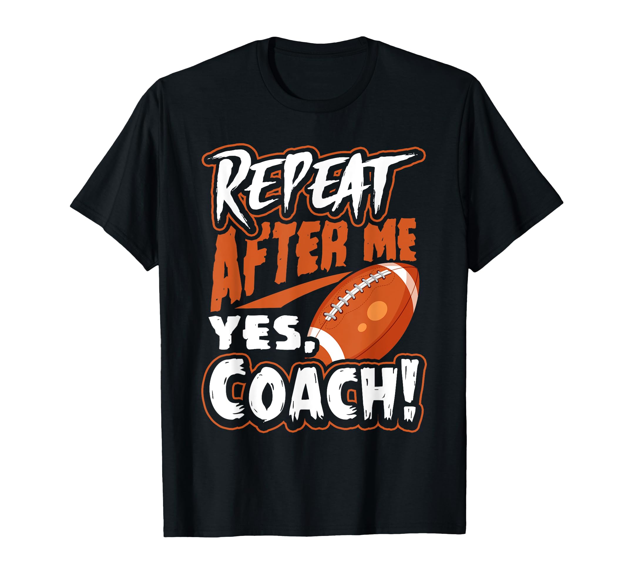 Repeat After Me Yes Coach Funny T-Shirt - Fun Novelty Design for Adults - T-Shirt, Sweatshirt, Hoodie