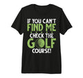 If You Cant Find Me Check Golf T-Shirt - Casual Everyday Wear Unisex - T-Shirt, Sweatshirt, Hoodie
