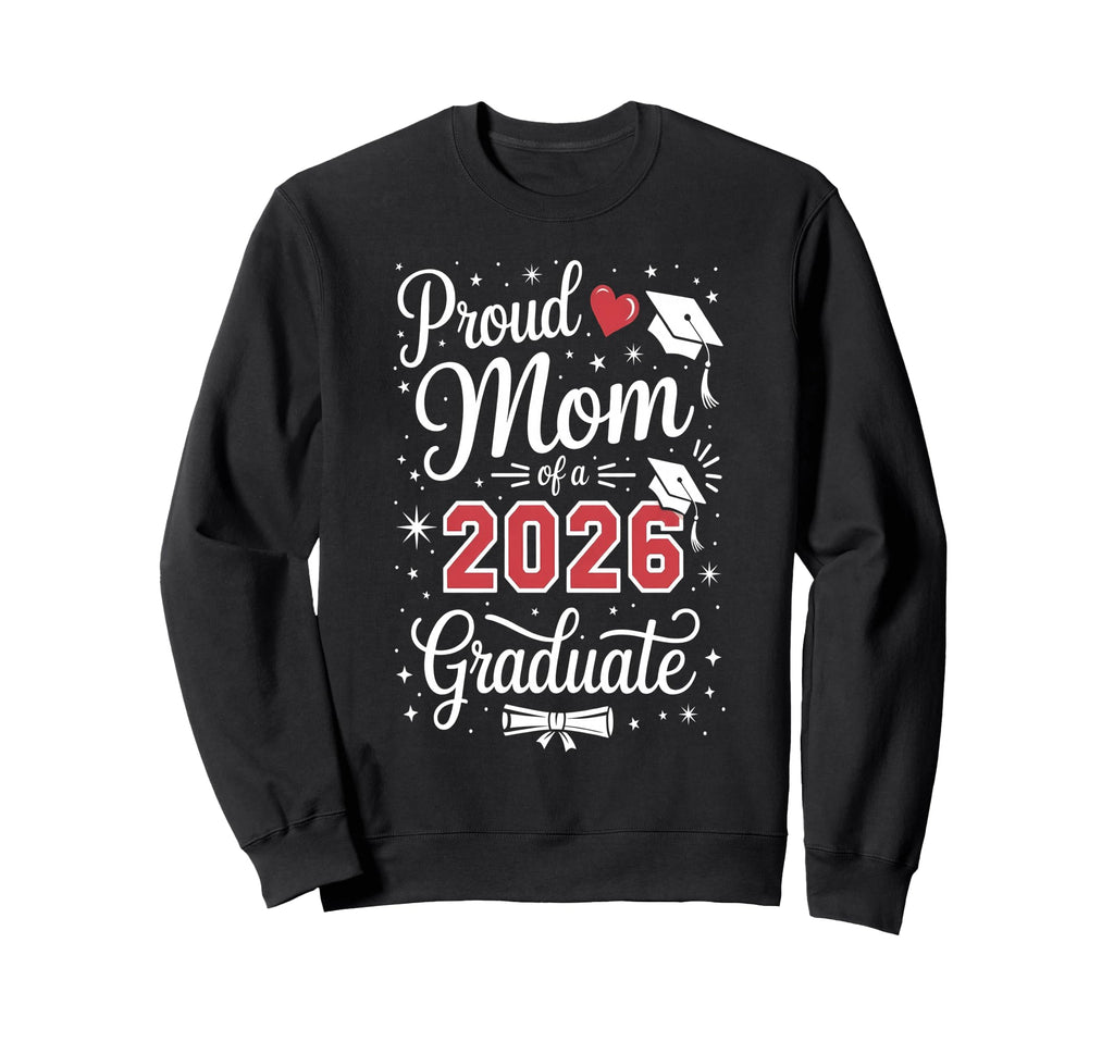 Proud Mom Class 2026 Graduate Sweatshirt - Fun Novelty Design Unisex - T-Shirt, Sweatshirt, Hoodie