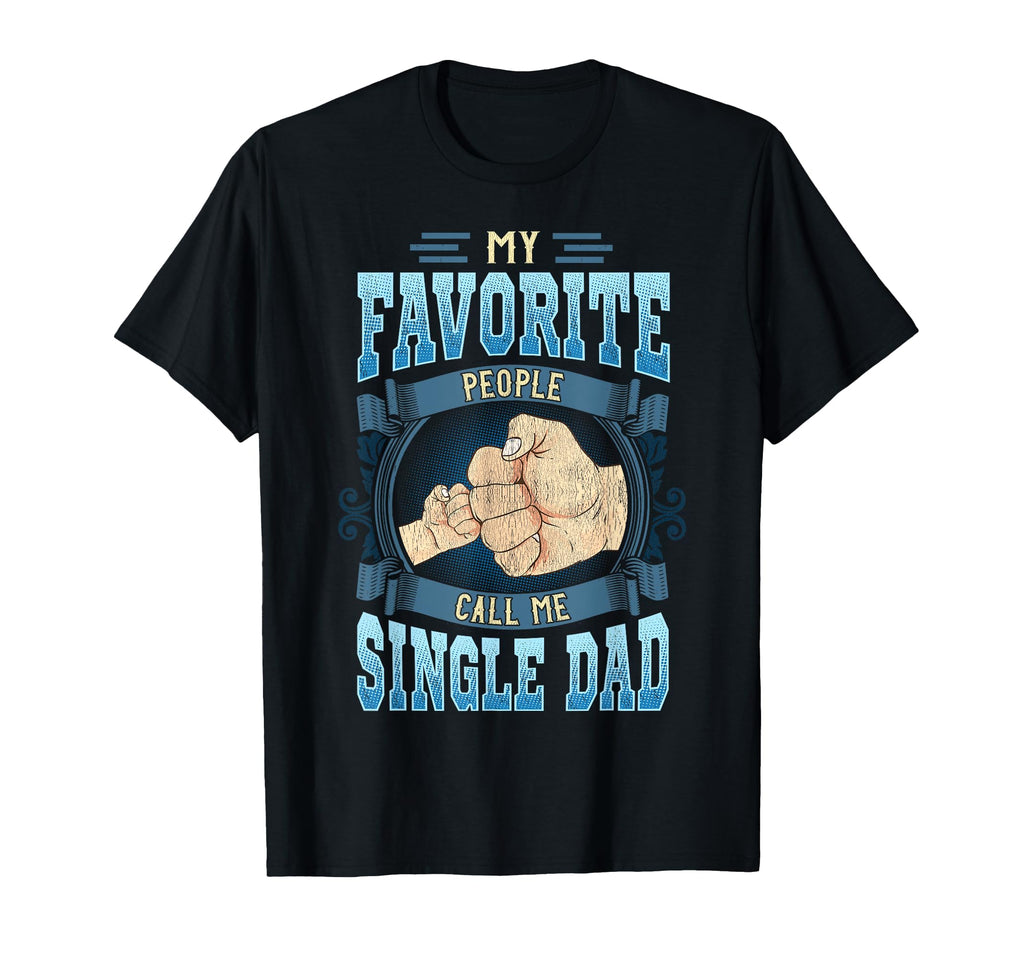 My Favorite People Call Me Single Dad T-Shirt - Unique Graphic Unisex - T-Shirt, Sweatshirt, Hoodie