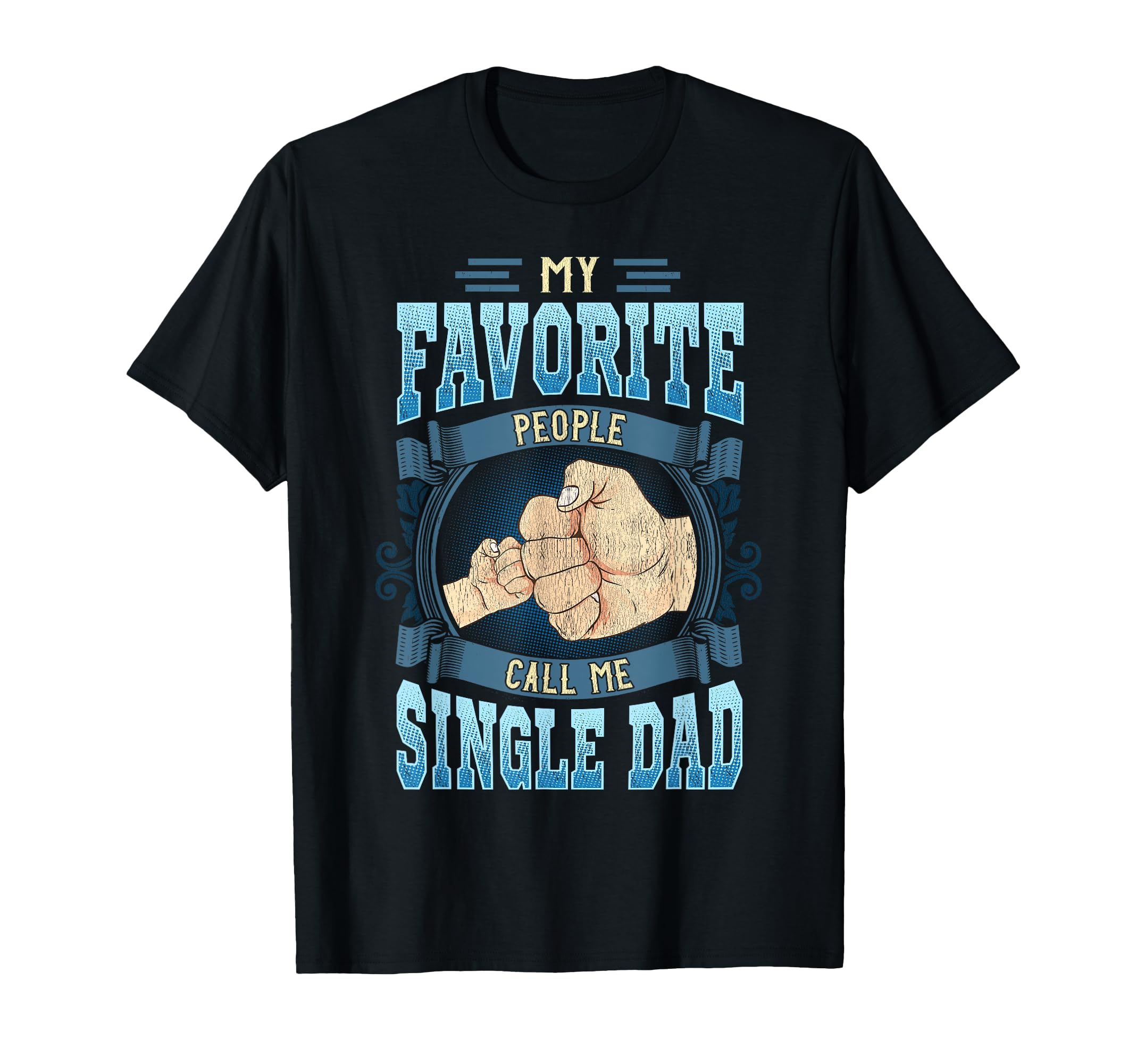 My Favorite People Call Me Single Dad T-Shirt - Unique Graphic Unisex - T-Shirt, Sweatshirt, Hoodie