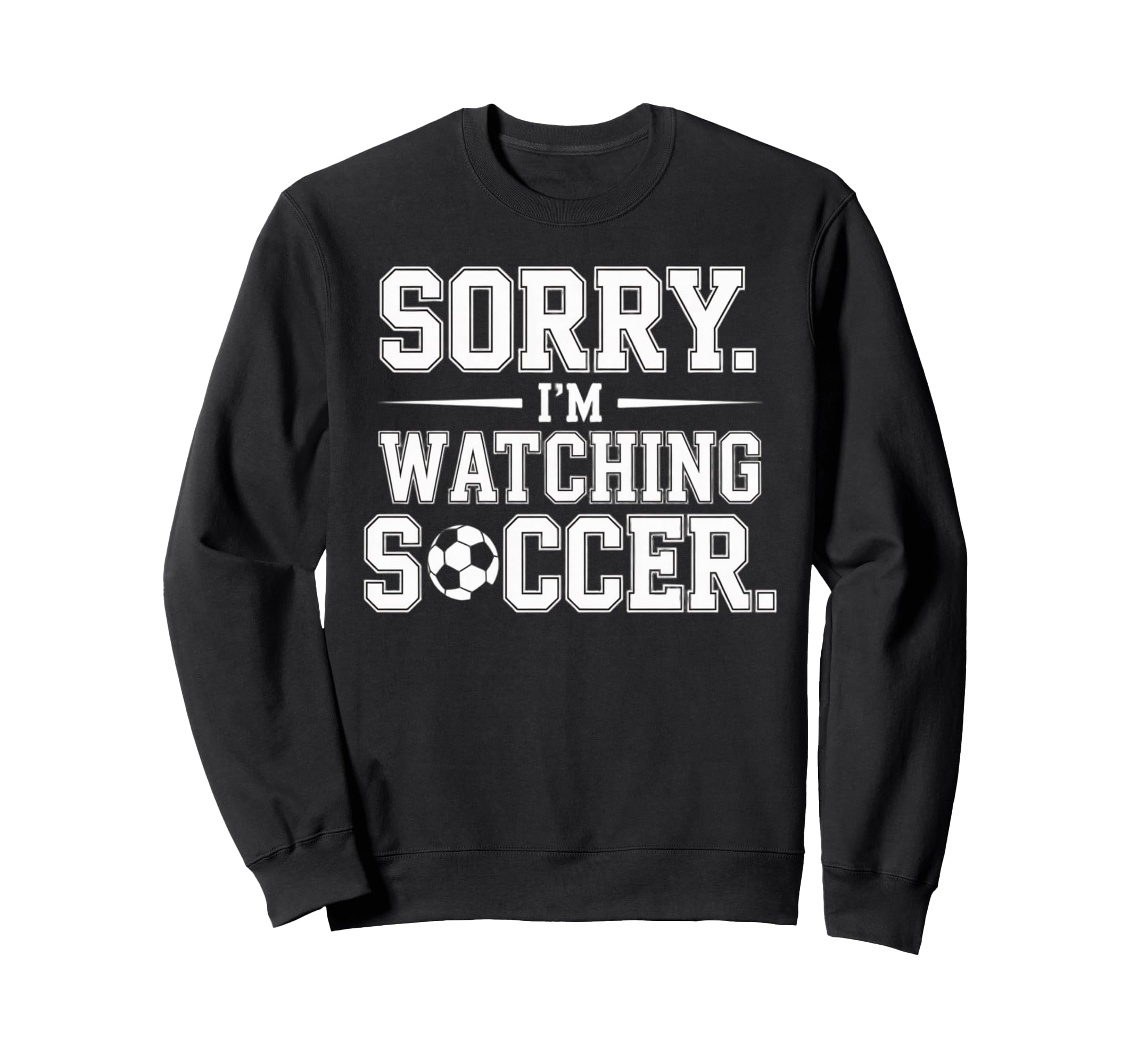 Sorry Im Watching Soccer Funny Sweatshirt - Trendy Graphic for Adults - T-Shirt, Sweatshirt, Hoodie