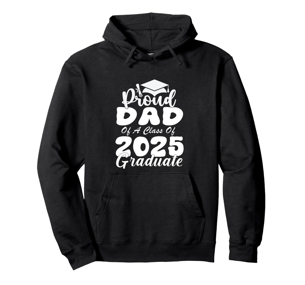 Proud Dad Class 2025 Graduate Hoodie - Casual Everyday Wear Men Women - T-Shirt, Sweatshirt, Hoodie