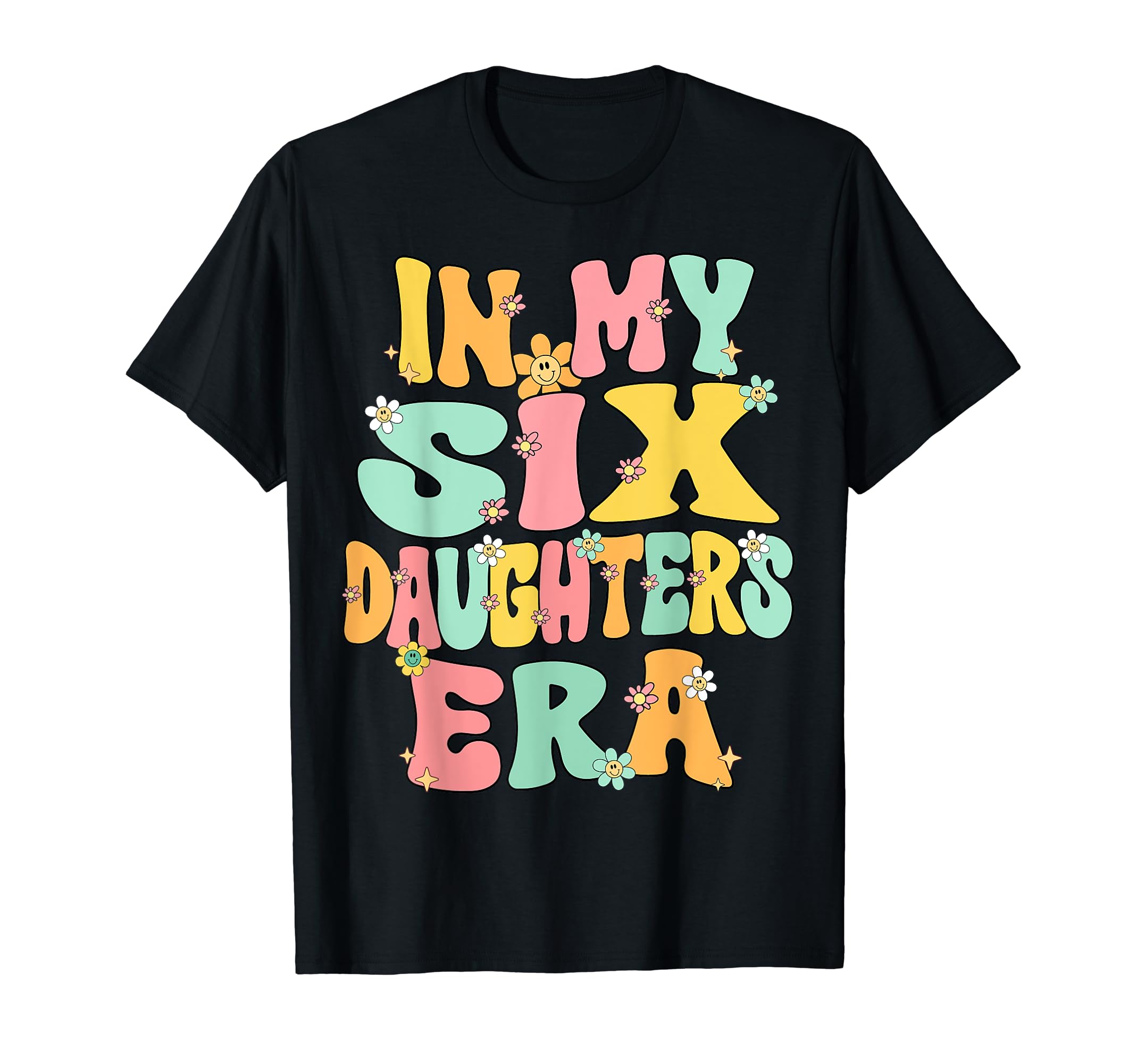 6 Six Daughters Dad Mom My 6 Six Daughters T-Shirt - Trendy Graphic Unisex - T-Shirt, Sweatshirt, Hoodie