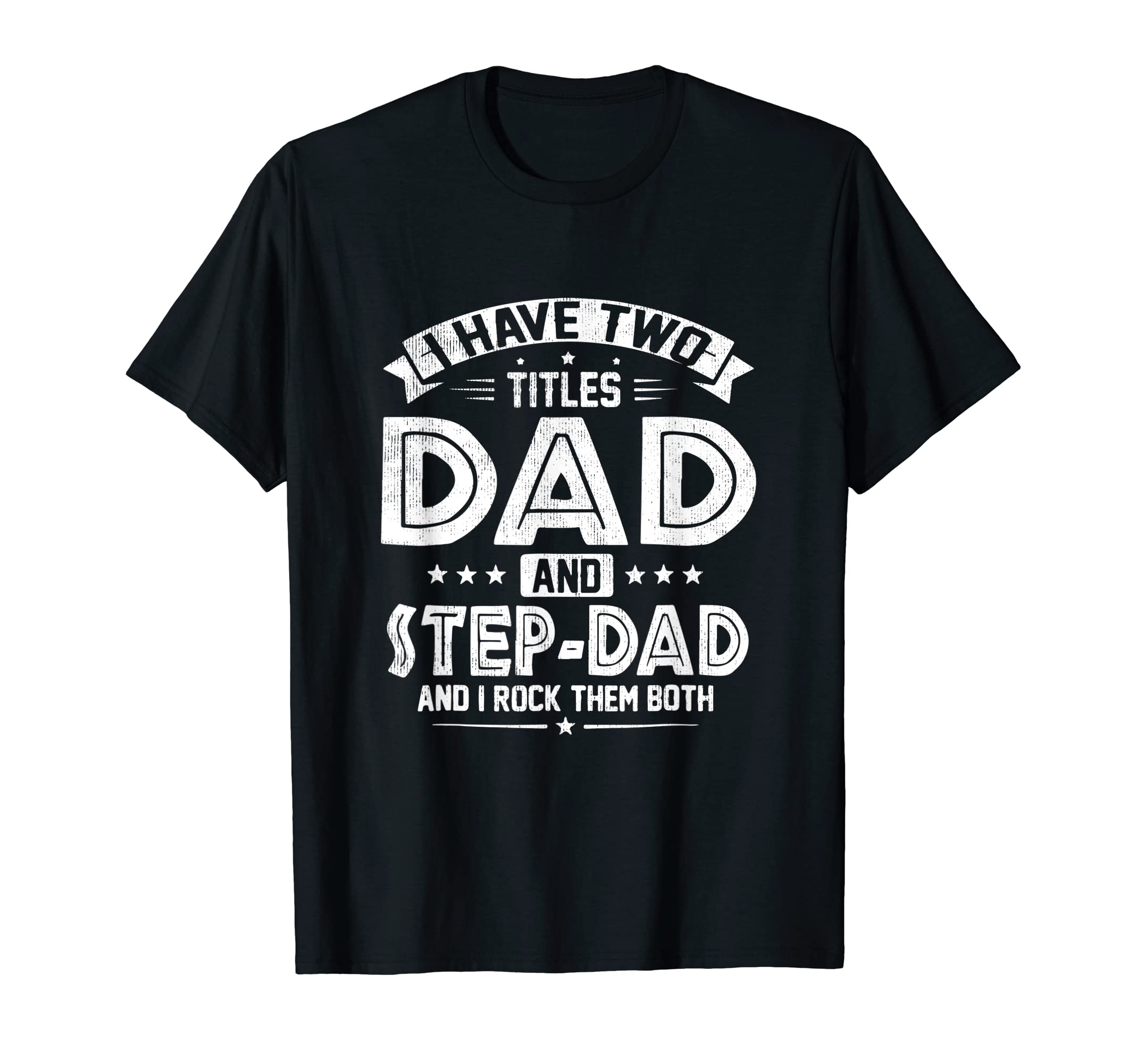 I Have Two Titles Dad And Step T-Shirt - Casual Everyday Wear for Adults - T-Shirt, Sweatshirt, Hoodie