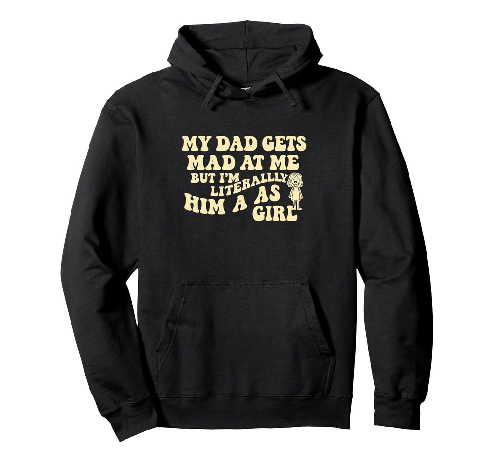 Funny My Dad Gets Mad Me But Im Hoodie - Aesthetic Graphic Unisex - T-Shirt, Sweatshirt, Hoodie