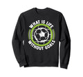 What Is Life Without Goals Futbol Sweatshirt - Custom Art Print for Adults - T-Shirt, Sweatshirt, Hoodie