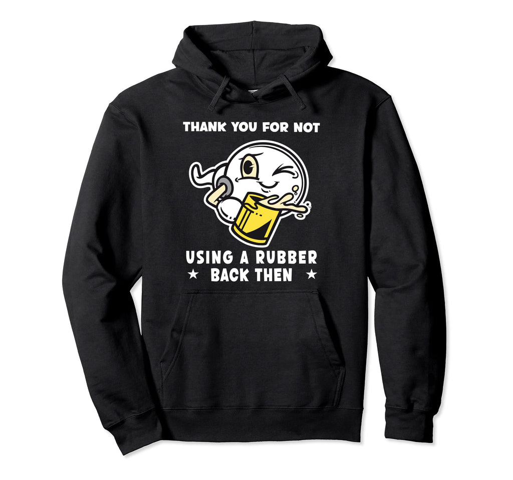 Thank You Not Using Condom Back Then Hoodie - Graphic Print Men Women - T-Shirt, Sweatshirt, Hoodie