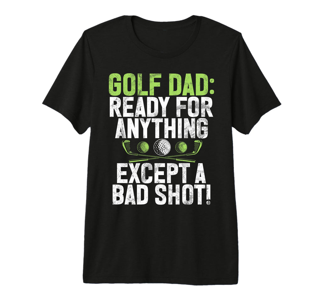 Ready Anything Except Bad Shot Golf Dad T-Shirt - Minimalist Print Unisex - T-Shirt, Sweatshirt, Hoodie