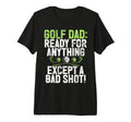 Ready Anything Except Bad Shot Golf Dad T-Shirt - Minimalist Print Unisex - T-Shirt, Sweatshirt, Hoodie