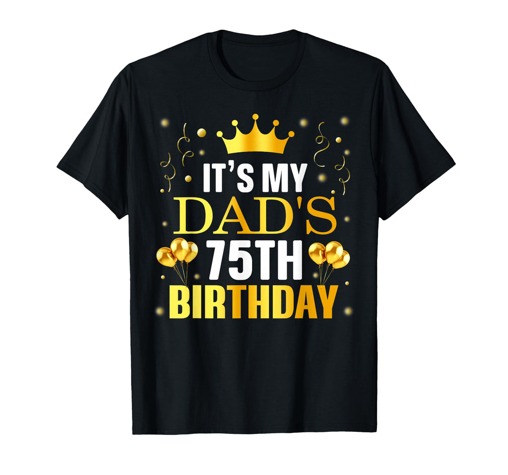 Its My Dads 75Th Birthday Happy T-Shirt - Fun Novelty Design Men Women - T-Shirt, Sweatshirt, Hoodie