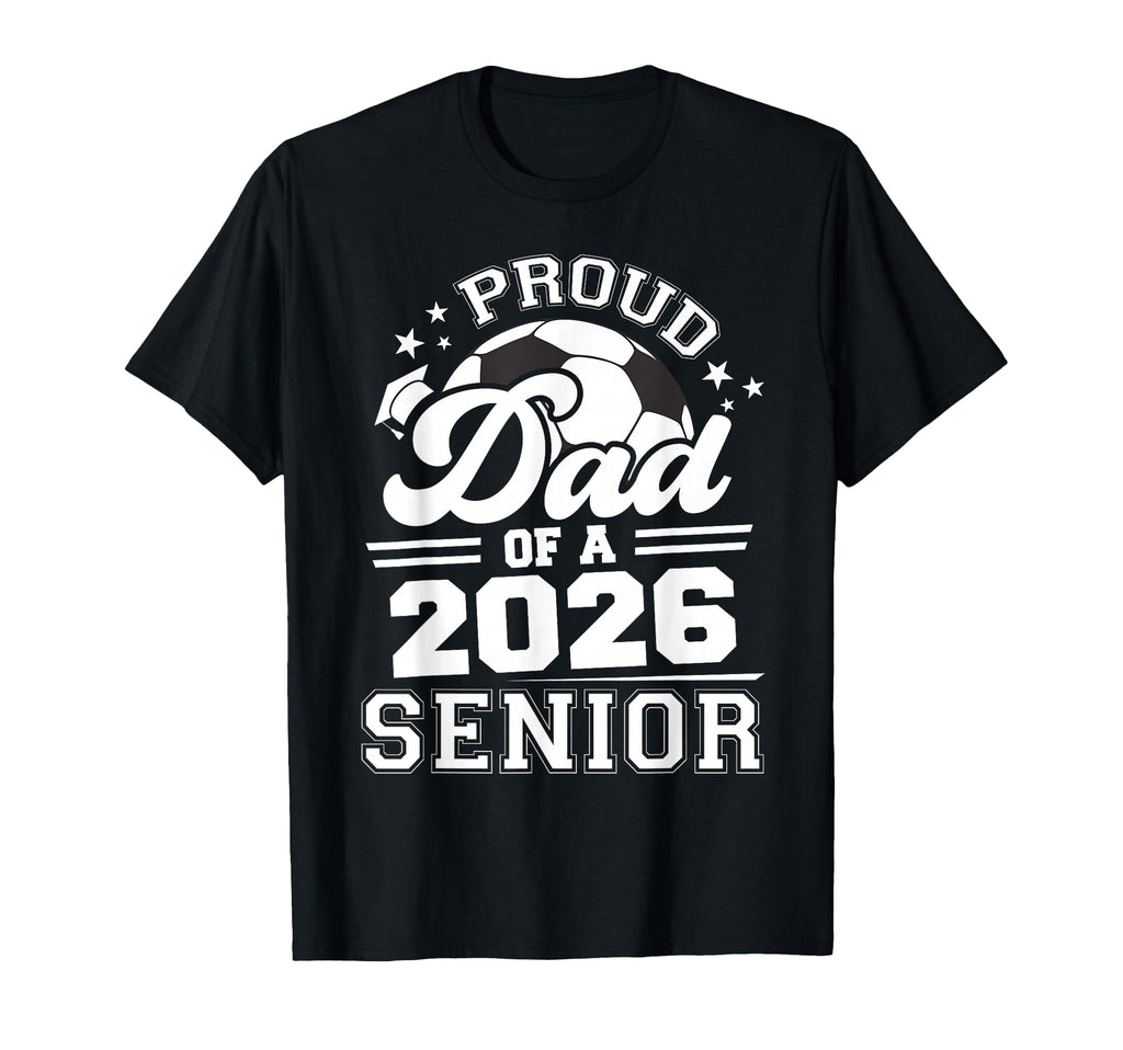 Proud Dad 2026 Senior Soccer T-Shirt - Aesthetic Graphic Men Women - T-Shirt, Sweatshirt, Hoodie