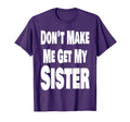 Funny Dont Make Me Get My Sister T-Shirt - Aesthetic Graphic Men Women - T-Shirt, Sweatshirt, Hoodie