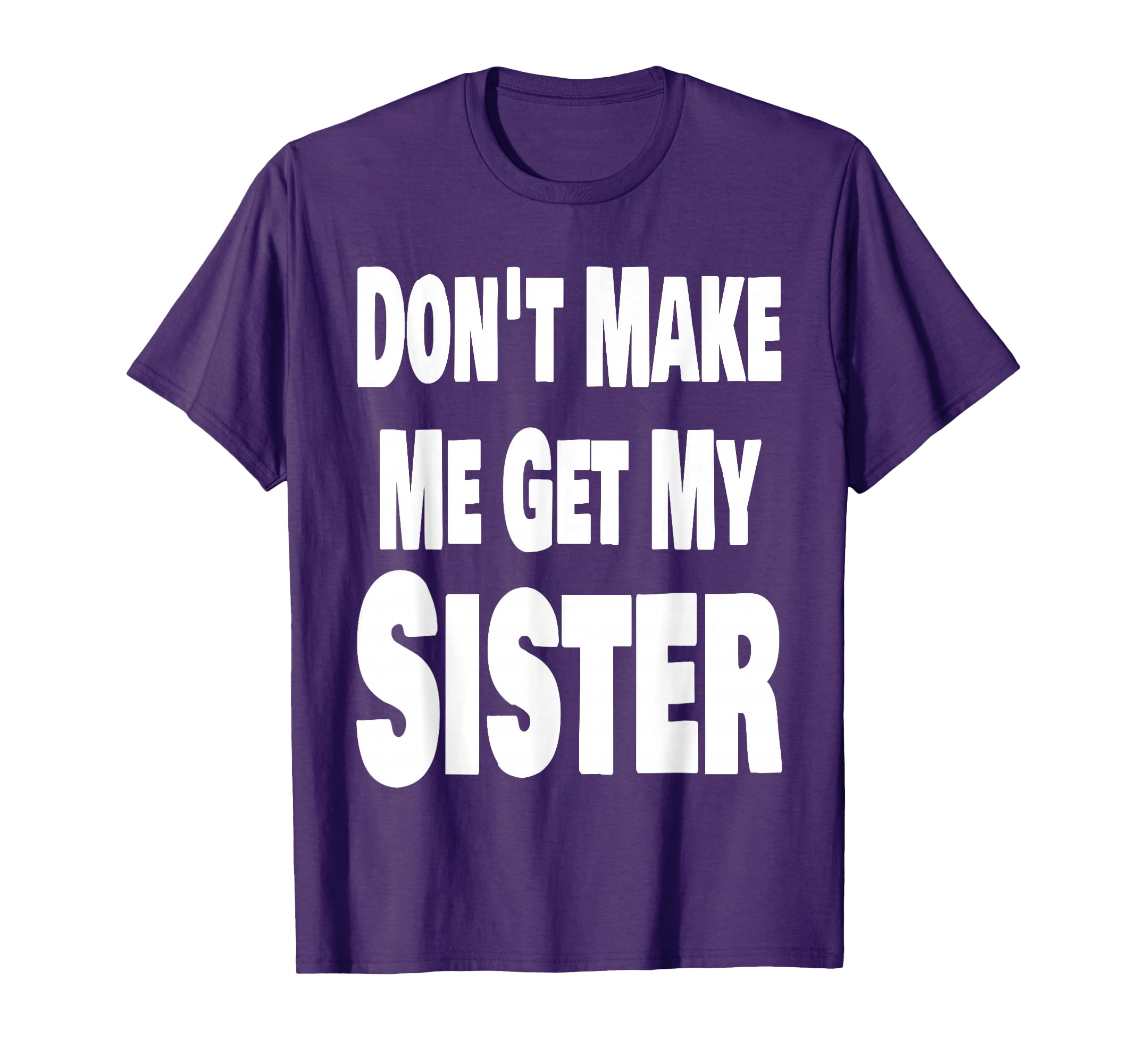 Funny Dont Make Me Get My Sister T-Shirt - Aesthetic Graphic Men Women - T-Shirt, Sweatshirt, Hoodie
